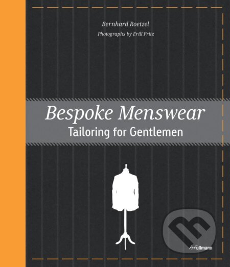Kniha: Bespoke Menswear (Bernhard Roetzel). Ullmann, 2014 Kniha: Bespoke Menswear (Bernhard Roetzel). Ullmann, 2014