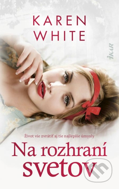 Kniha: Na rozhraní svetov (Karen White). Ikar, 2019 Kniha: Na rozhraní svetov (Karen White). Ikar, 2019