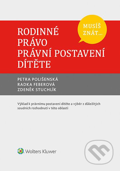 E-kniha: Musíš znát... Rodinné právo. Právní postavení dítěte (Petra Polišenská, Radka Feberová a Zdeněk Stuchlík). Wolters Kluwer ČR, 2019 E-kniha: Musíš znát... Rodinné právo. Právní postavení dítěte (Petra Polišenská, Radka Feberová a Zdeněk Stuchlík). Wolters Kluwer ČR, 2019