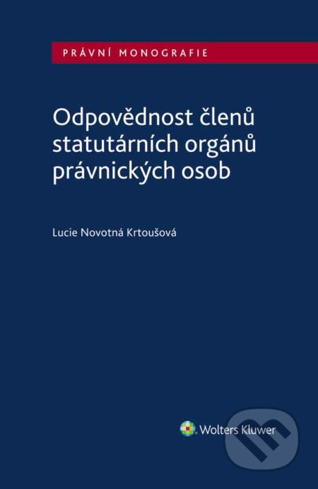 E-kniha: Odpovědnost členů statutárních orgánů právnických osob (Lucie Novotná Krtoušová). Wolters Kluwer ČR, 2019 E-kniha: Odpovědnost členů statutárních orgánů právnických osob (Lucie Novotná Krtoušová). Wolters Kluwer ČR, 2019
