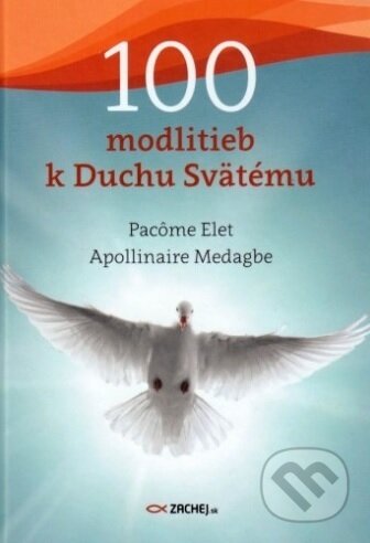 Kniha: 100 modlitieb k Duchu Svätému (Apollinaire Medagbe a Pacôme Elet). Zachej, 2019 Kniha: 100 modlitieb k Duchu Svätému (Apollinaire Medagbe a Pacôme Elet). Zachej, 2019