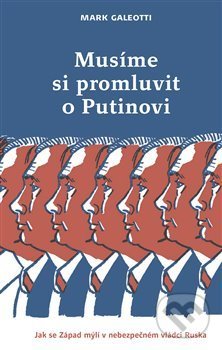 Kniha: Musíme si promluvit o Putinovi (Mark Galeotti). Paseka, 2019 Kniha: Musíme si promluvit o Putinovi (Mark Galeotti). Paseka, 2019