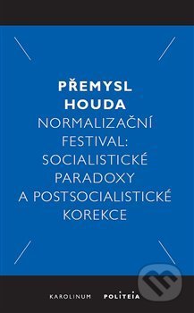 Kniha: Normalizační festival (Přemysl Houda). Karolinum, 2019 Kniha: Normalizační festival (Přemysl Houda). Karolinum, 2019