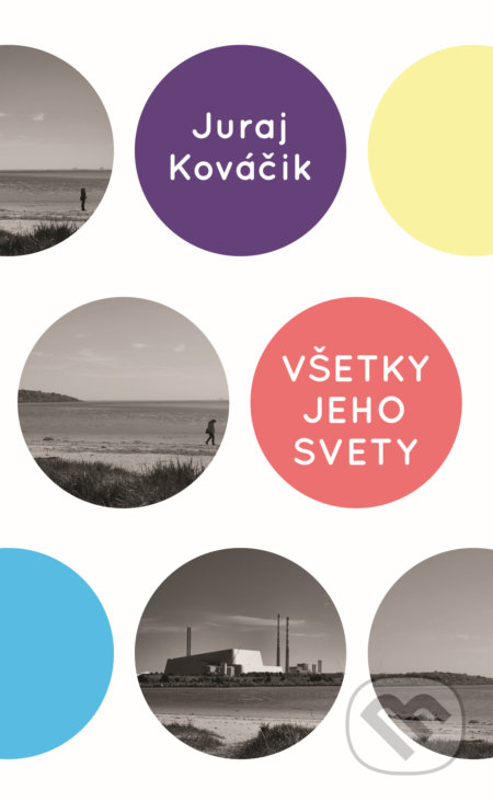 Kniha: Všetky jeho svety (Juraj Kováčik). Slovart, 2019 Kniha: Všetky jeho svety (Juraj Kováčik). Slovart, 2019