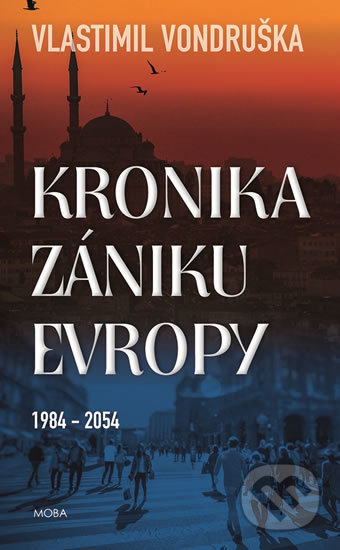 Kniha: Kronika zániku Evropy 1984-2054 (Vlastimil Vondruška). Moba, 2019 Kniha: Kronika zániku Evropy 1984-2054 (Vlastimil Vondruška). Moba, 2019