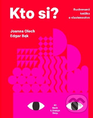 Kniha: Kto si? (Joanna Olech). 82 Book and Design Shop, 2019 Kniha: Kto si? (Joanna Olech). 82 Book and Design Shop, 2019