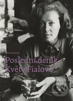 Kniha: Poslední deník Květy Fialové (Josef Kubáník). Zeď, 2019 Kniha: Poslední deník Květy Fialové (Josef Kubáník). Zeď, 2019