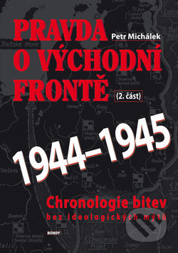 Kniha: Pravda o východní frontě 1944-1945 (Petr Michálek). BVD, 2019 Kniha: Pravda o východní frontě 1944-1945 (Petr Michálek). BVD, 2019