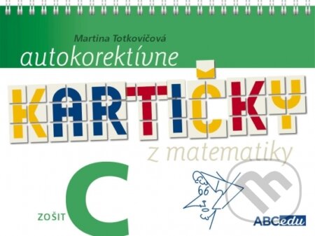 Kniha: Autokorektívne kartičky z matematiky - zošit C - 3. ročník ZŠ (Martina Totkovičová). ABCedu, 2019 Kniha: Autokorektívne kartičky z matematiky - zošit C - 3. ročník ZŠ (Martina Totkovičová). ABCedu, 2019