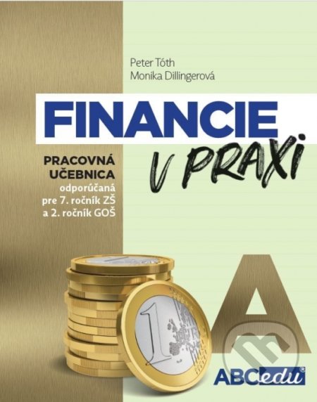 Kniha: Financie v praxi - pracovná učebnica - časť A (Monika Dillingerová a Peter Tóth). ABCedu, 2019 Kniha: Financie v praxi - pracovná učebnica - časť A (Monika Dillingerová a Peter Tóth). ABCedu, 2019