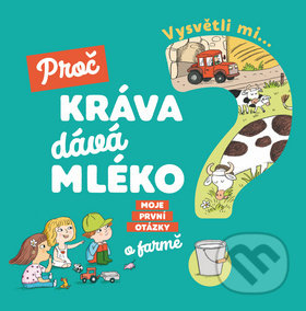 Kniha: Vysvětli mi... Proč kráva dává mléko? (Joséphine Sauvage a Magali Clavelet). Svojtka&Co., 2019 Kniha: Vysvětli mi... Proč kráva dává mléko? (Joséphine Sauvage a Magali Clavelet). Svojtka&Co., 2019