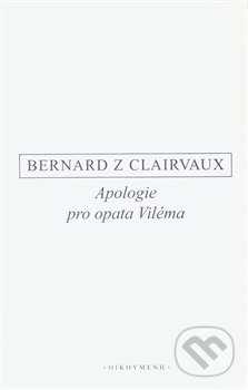 Kniha: Apologie pro opata Viléma (Bernard z Clairvaux). OIKOYMENH, 2018 Kniha: Apologie pro opata Viléma (Bernard z Clairvaux). OIKOYMENH, 2018