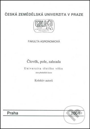 Kniha: Člověk, pole, zahrada (Autorský kolektív). Česká zemědělská univerzita v Praze, 2004 Kniha: Člověk, pole, zahrada (Autorský kolektív). Česká zemědělská univerzita v Praze, 2004
