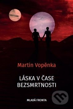 Kniha: Láska v čase bezsmrtnosti (Martin Vopěnka). Mladá fronta, 2019 Kniha: Láska v čase bezsmrtnosti (Martin Vopěnka). Mladá fronta, 2019