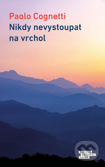 Kniha: Nikdy nevystoupat na vrchol (Paolo Cognetti). Odeon CZ, 2019 Kniha: Nikdy nevystoupat na vrchol (Paolo Cognetti). Odeon CZ, 2019
