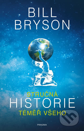 Kniha: Stručná historie téměř všeho (Bill Bryson). Pragma, 2019 Kniha: Stručná historie téměř všeho (Bill Bryson). Pragma, 2019