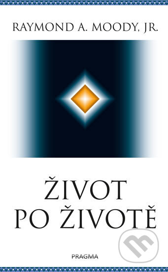Kniha: Život po životě (Raymond A. Moody). Pragma, 2019 Kniha: Život po životě (Raymond A. Moody). Pragma, 2019