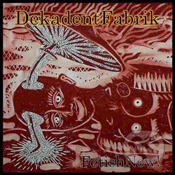 Hudební CD: Dekadent Fabrik: Fetish NOW! (Black Point). Black Point, 2017 Hudební CD: Dekadent Fabrik: Fetish NOW! (Black Point). Black Point, 2017