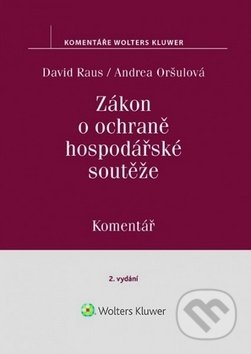 Zákon o ochraně hospodářské soutěže Komentář - Andrea Oršulová, David Raus, Wolters Kluwer ČR, 2019