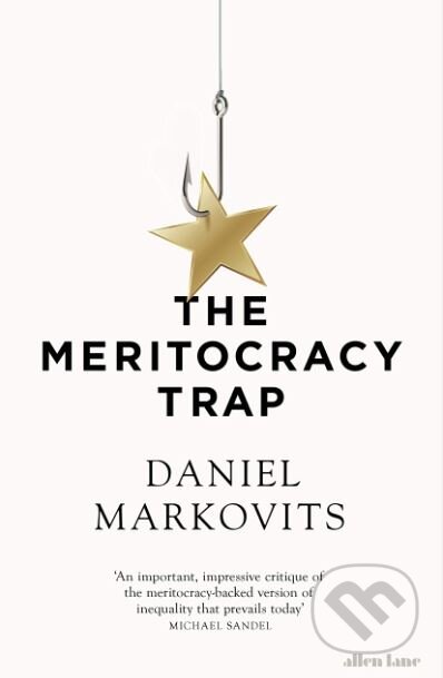 Kniha: The Meritocracy Trap (Daniel Markovits). Allen Lane, 2019 Kniha: The Meritocracy Trap (Daniel Markovits). Allen Lane, 2019