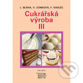 Kniha: Cukrářská výroba III (Ludvík Bláha a kolektiv). Informatorium, 2019 Kniha: Cukrářská výroba III (Ludvík Bláha a kolektiv). Informatorium, 2019