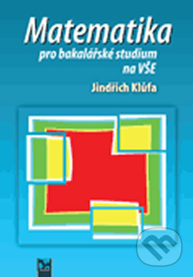 Kniha: Matematika pro bakalářské studium na VŠE (Jindřich Klůfa). Ekopress, 2019 Kniha: Matematika pro bakalářské studium na VŠE (Jindřich Klůfa). Ekopress, 2019