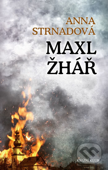 Kniha: Maxl žhář (Anna Strnadová). Knižní klub, 2019 Kniha: Maxl žhář (Anna Strnadová). Knižní klub, 2019