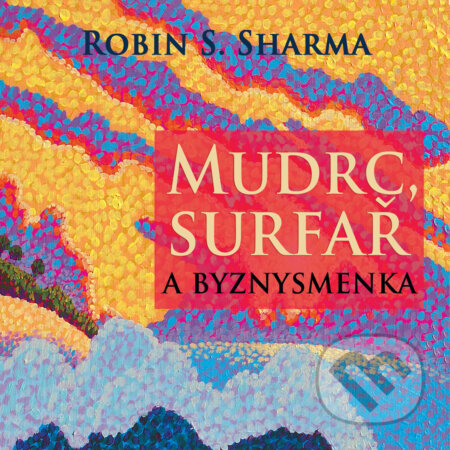 Audiokniha: Mudrc, surfař a byznysmenka (Robin Sharma). , 2019 Audiokniha: Mudrc, surfař a byznysmenka (Robin Sharma). , 2019