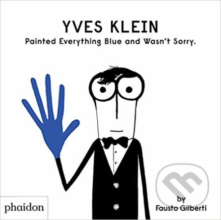 Kniha: Yves Klein Painted Everything Blue and Wasn't Sorry (Fausto Gilberti). Phaidon, 2019 Kniha: Yves Klein Painted Everything Blue and Wasn't Sorry (Fausto Gilberti). Phaidon, 2019
