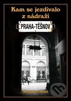 Kniha: Kam se jezdívalo z nádraží Praha-Těšnov (Stanislav Musil). Plot, 2019 Kniha: Kam se jezdívalo z nádraží Praha-Těšnov (Stanislav Musil). Plot, 2019