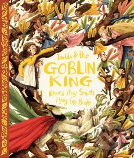 Imelda and the Goblin King - Briony May Smith, Flying Eye Books, 2015