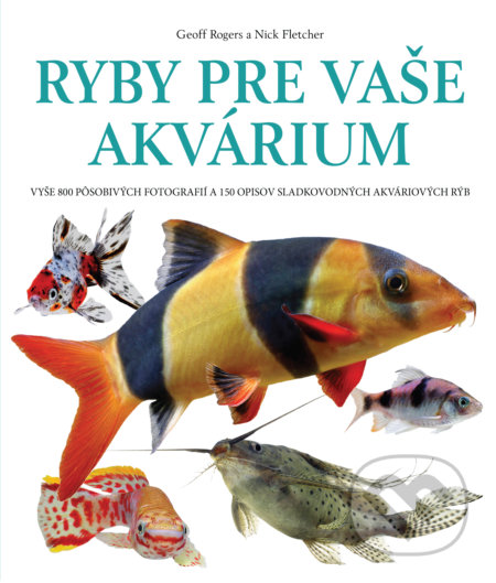 Kniha: Ryby pre vaše akvárium (Geoff Rogers a Nick Fletcher). Slovart, 2019 Kniha: Ryby pre vaše akvárium (Geoff Rogers a Nick Fletcher). Slovart, 2019