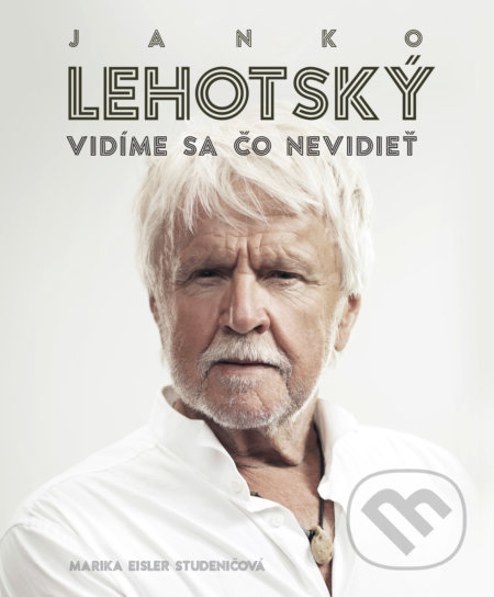 Kniha: Janko Lehotský: Vidíme sa čo nevidieť (Janko Lehotský a Marika Eisler Studeničová). Slovart, 2019 Kniha: Janko Lehotský: Vidíme sa čo nevidieť (Janko Lehotský a Marika Eisler Studeničová). Slovart, 2019