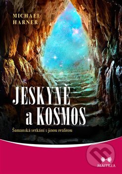 Kniha: Jeskyně a kosmos (Michael Harner). Maitrea, 2019 Kniha: Jeskyně a kosmos (Michael Harner). Maitrea, 2019