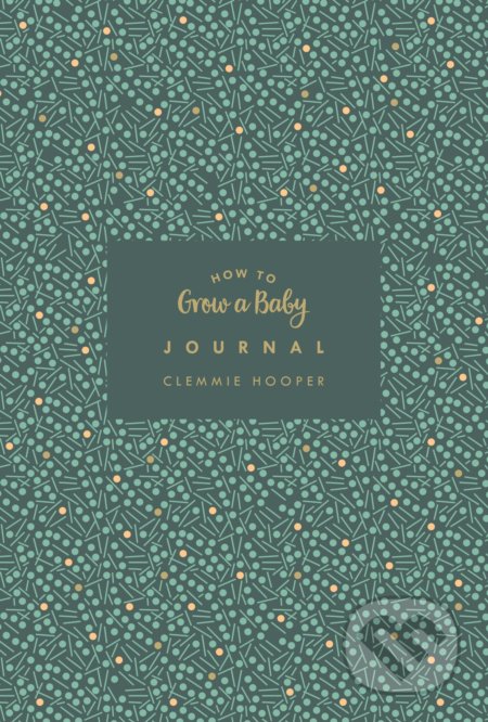 Kniha: How to Grow a Baby Journal (Clemmie Hooper). Vermilion, 2018 Kniha: How to Grow a Baby Journal (Clemmie Hooper). Vermilion, 2018