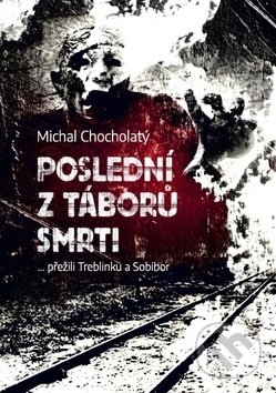 Kniha: Poslední z táborů smrti (Michal Chocholatý). Epocha, 2019 Kniha: Poslední z táborů smrti (Michal Chocholatý). Epocha, 2019
