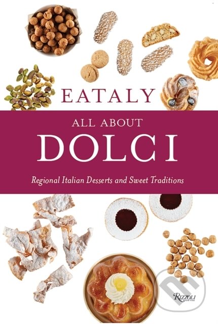 Kniha: Eataly All About Dolci (Eataly). Rizzoli Universe, 2019 Kniha: Eataly All About Dolci (Eataly). Rizzoli Universe, 2019
