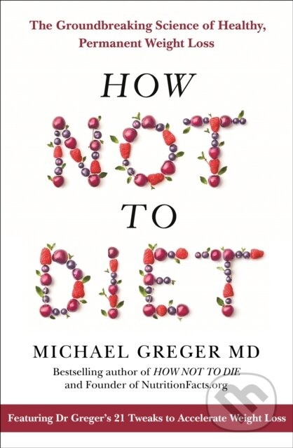 Kniha: How Not to Diet (Michael Greger). Bluebird Books, 2019 Kniha: How Not to Diet (Michael Greger). Bluebird Books, 2019