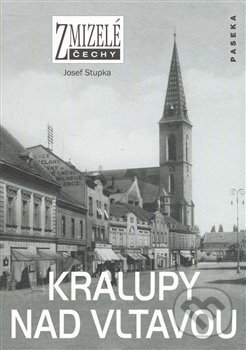 Kniha: Zmizelé Čechy-Kralupy nad Vltavou (Josef Stupka). Paseka, 2008 Kniha: Zmizelé Čechy-Kralupy nad Vltavou (Josef Stupka). Paseka, 2008