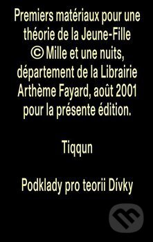 Kniha: Tiqqun — podklady pro teorii Dívky (Apart, Display, Kapitál). Apart, Display, Kapitál, 2019 Kniha: Tiqqun — podklady pro teorii Dívky (Apart, Display, Kapitál). Apart, Display, Kapitál, 2019