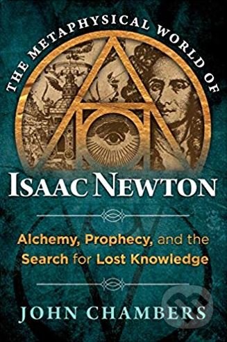 The Metaphysical World of Isaac Newton - John Chambers, Inner Winner, 2018