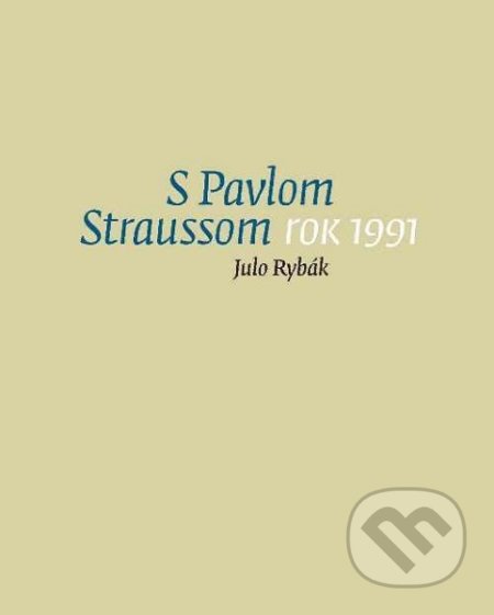 Kniha: S Pavlom Straussom. Rok 1991 (Julo Rybák). G-ATELIÉR, 2019 Kniha: S Pavlom Straussom. Rok 1991 (Julo Rybák). G-ATELIÉR, 2019