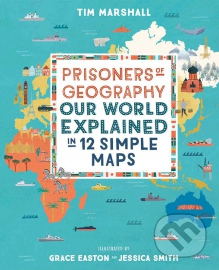 Kniha: Prisoners of Geography, Children's Ed.: Our World Explained in 12 Simple Maps (Tim Marshall). Elliott and Thompson, 2019 Kniha: Prisoners of Geography, Children's Ed.: Our World Explained in 12 Simple Maps (Tim Marshall). Elliott and Thompson, 2019