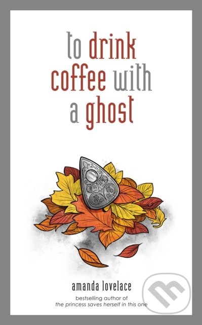 Kniha: To drink coffee with a ghost (Amanda Lovelace). Andrews McMeel, 2019 Kniha: To drink coffee with a ghost (Amanda Lovelace). Andrews McMeel, 2019