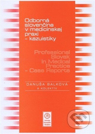 Odborná slovenčina v medicínskej praxi - kazuistiky - Danuša Balková, Univerzita Komenského Bratislava, 2016