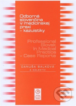Kniha: Odborná slovenčina v medicínskej praxi - kazuistiky (Danuša Balková). Univerzita Komenského Bratislava, 2016 Kniha: Odborná slovenčina v medicínskej praxi - kazuistiky (Danuša Balková). Univerzita Komenského Bratislava, 2016