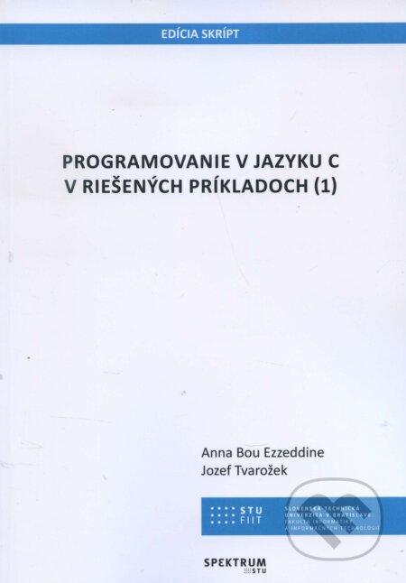 Kniha: Programovanie v jazyku C v riešených príkladoch 1 (Anna Bou Ezzeddine). STU, 2018 Kniha: Programovanie v jazyku C v riešených príkladoch 1 (Anna Bou Ezzeddine). STU, 2018