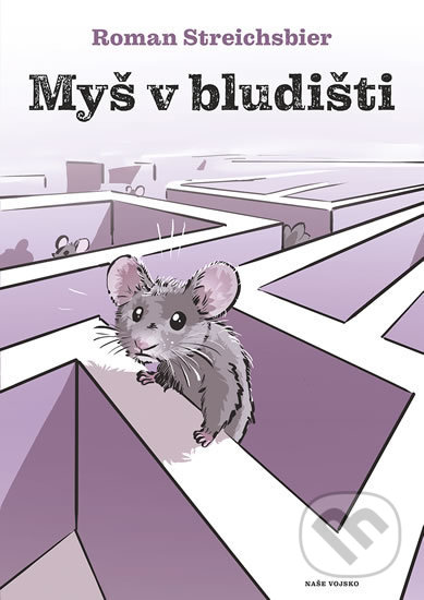 Kniha: Myš v bludišti (Roman Streichsbier). Naše vojsko CZ, 2019 Kniha: Myš v bludišti (Roman Streichsbier). Naše vojsko CZ, 2019
