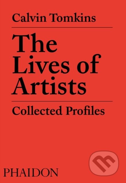 Kniha: The Life of Artists (Calvin Tomkins). Phaidon, 2019 Kniha: The Life of Artists (Calvin Tomkins). Phaidon, 2019