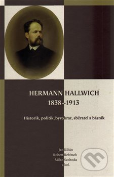 Kniha: Hermann Hallwich 1838-1913 (Jan Kilian, Milan Svoboda a Robert Rebitsch). Scriptorium, 2015 Kniha: Hermann Hallwich 1838-1913 (Jan Kilian, Milan Svoboda a Robert Rebitsch). Scriptorium, 2015
